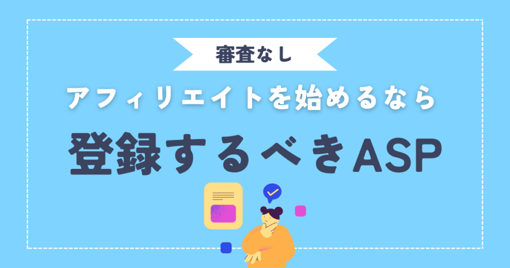 【審査なし】アフィリエイトを始めるなら登録するべきASPまとめ