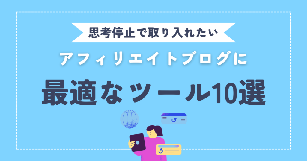 【思考停止で取り入れたい】アフィリエイトブログに最適なツール10選