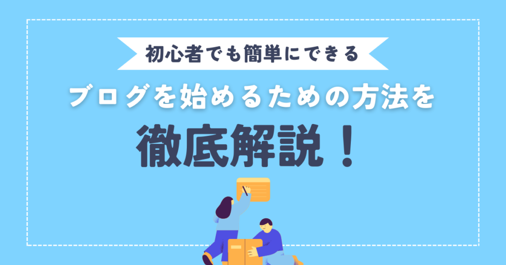 【初心者でも簡単】ブログを始めるための方法を徹底解説