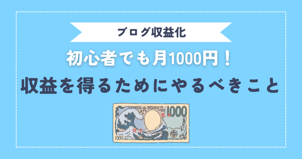 【ブログ収益化】初心者が月1000円の収益を得るためにやるべきこと