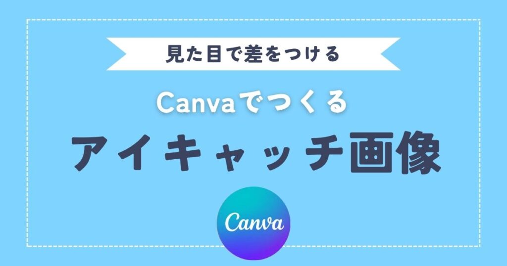 見た目で差がつく!Canvaで作るアイキャッチ画像の完全ガイド