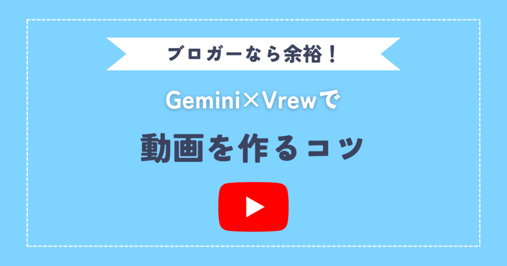 【ブロガーなら余裕！】Gemini×Vrewで動画を作るコツ