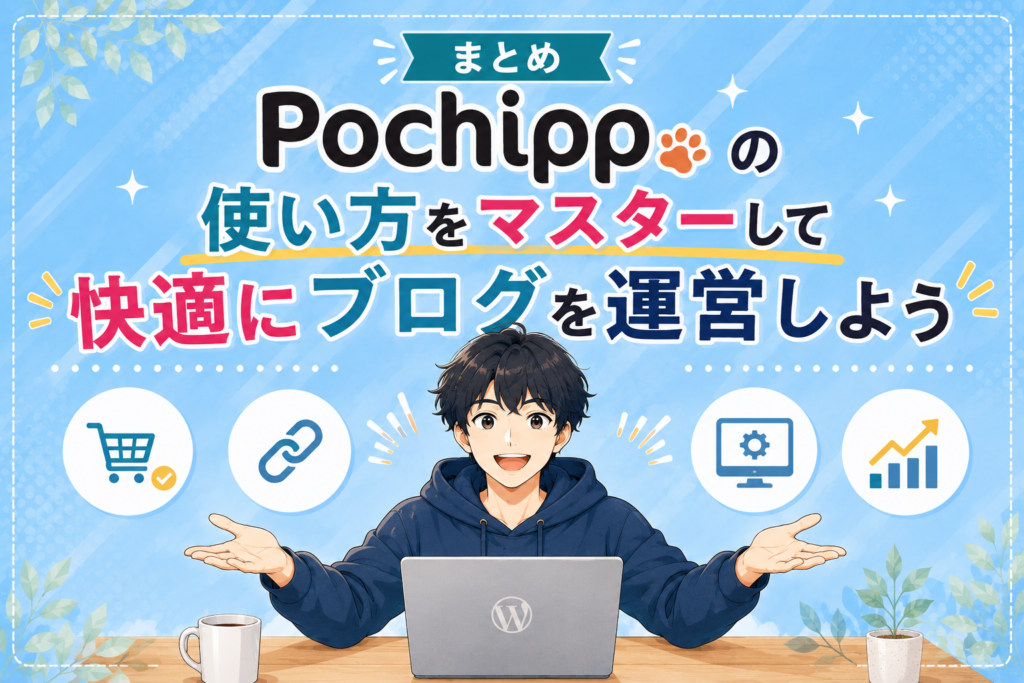まとめ｜Pochippの使い方をマスターして快適にブログを運営しよう